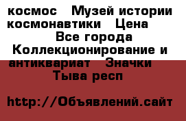 1.1) космос : Музей истории космонавтики › Цена ­ 49 - Все города Коллекционирование и антиквариат » Значки   . Тыва респ.